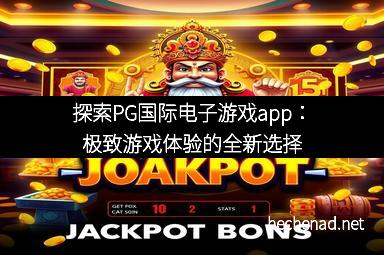 探索PG国际电子游戏app：极致游戏体验的全新选择